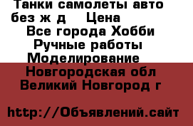 Танки,самолеты,авто, (без ж/д) › Цена ­ 25 000 - Все города Хобби. Ручные работы » Моделирование   . Новгородская обл.,Великий Новгород г.